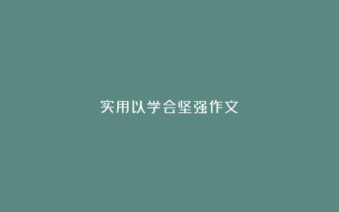 实用以学会坚强作文