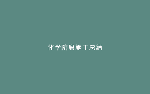 化学防腐施工总结