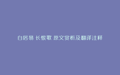 白居易《长恨歌》原文赏析及翻译注释