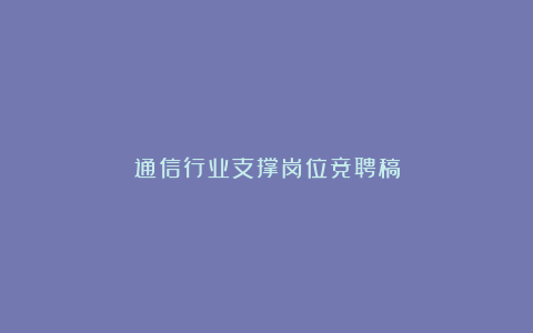 通信行业支撑岗位竞聘稿