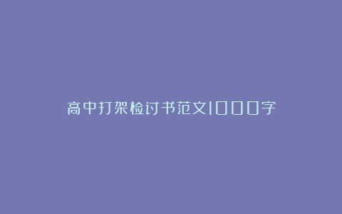 高中打架检讨书范文1000字