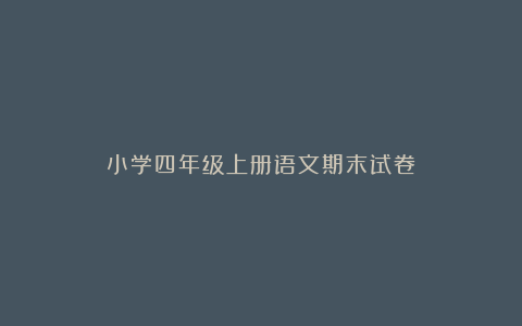 小学四年级上册语文期末试卷