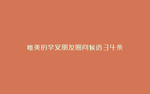 唯美的早安朋友圈问候语34条