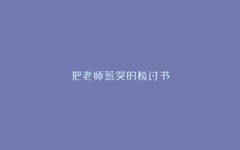 把老师惹哭的检讨书