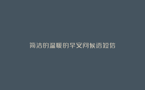 简洁的温暖的早安问候语短信