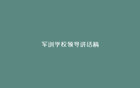 军训学校领导讲话稿