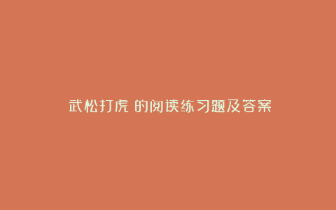 《武松打虎》的阅读练习题及答案