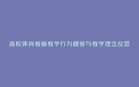 高校体育教师教学行为观察与教学理念反思论文