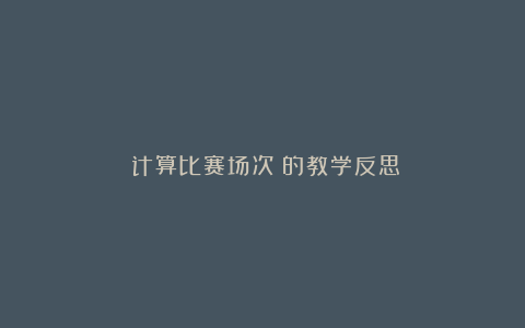 《计算比赛场次》的教学反思