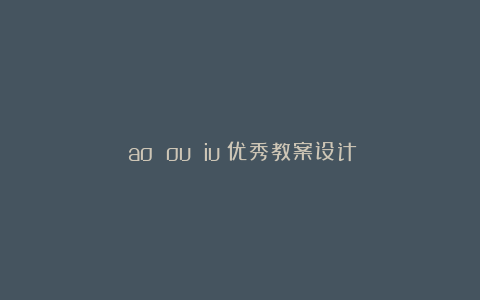 《ao ou iu》优秀教案设计