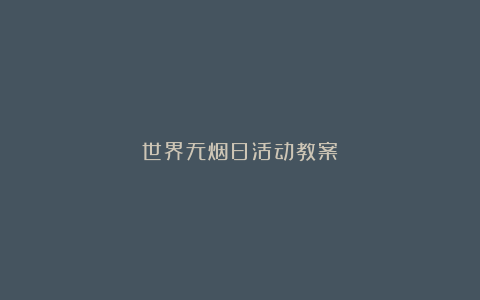 世界无烟日活动教案