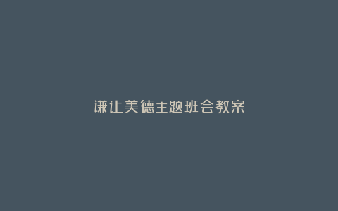 谦让美德主题班会教案