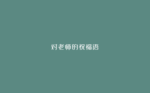 对老师的祝福语