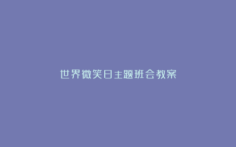 世界微笑日主题班会教案