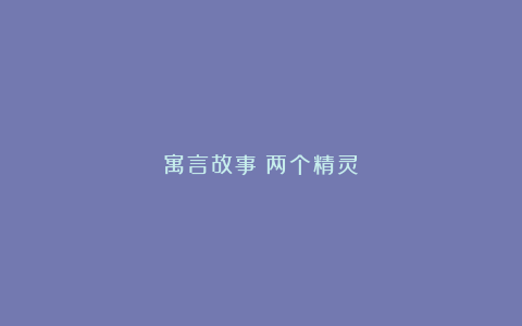 寓言故事《两个精灵》