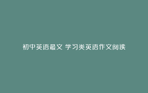 初中英语最文：学习类英语作文阅读