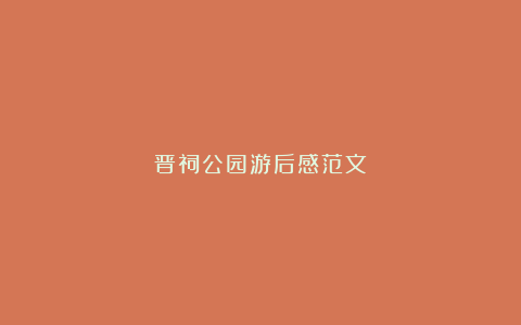 晋祠公园游后感范文