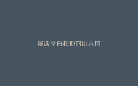 漫谈李白和他的山水诗