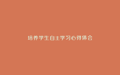 培养学生自主学习心得体会