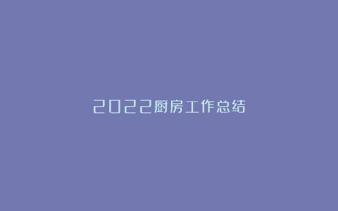 2022厨房工作总结