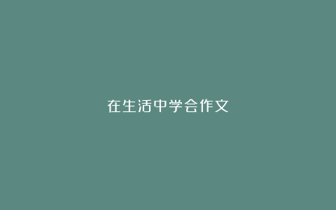 在生活中学会作文