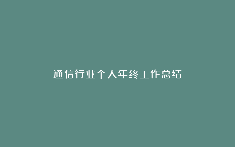 通信行业个人年终工作总结