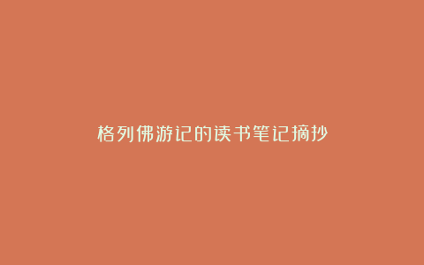 格列佛游记的读书笔记摘抄