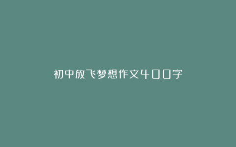 初中放飞梦想作文400字