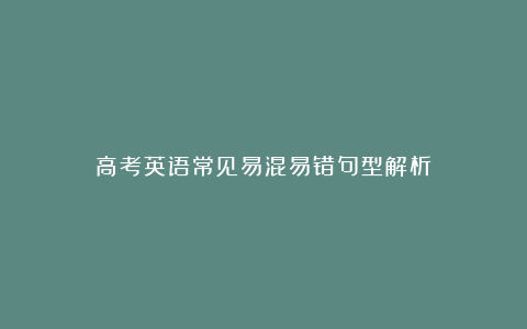 高考英语常见易混易错句型解析