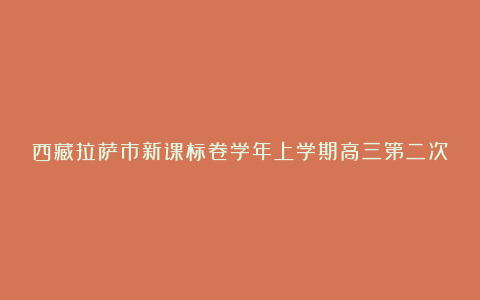 西藏拉萨市新课标卷学年上学期高三第二次月考语文试题