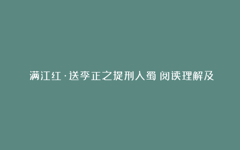 《满江红·送李正之提刑入蜀》阅读理解及答案