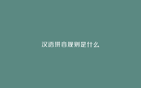 汉语拼音规则是什么