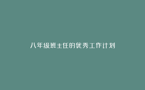 八年级班主任的优秀工作计划