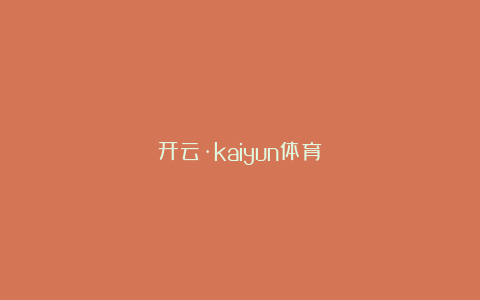 开云·kaiyun体育