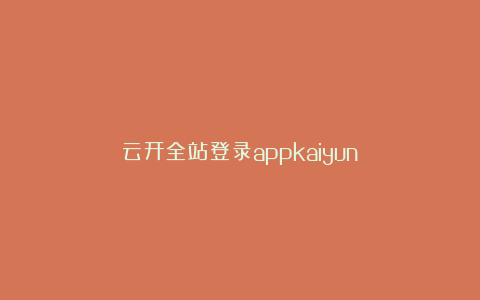 云开全站登录appkaiyun