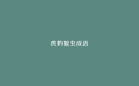 虎豹狼虫成语