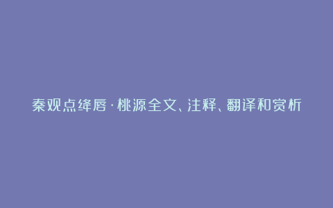 秦观点绛唇·桃源全文、注释、翻译和赏析_宋代