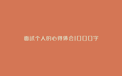 面试个人的心得体会1000字