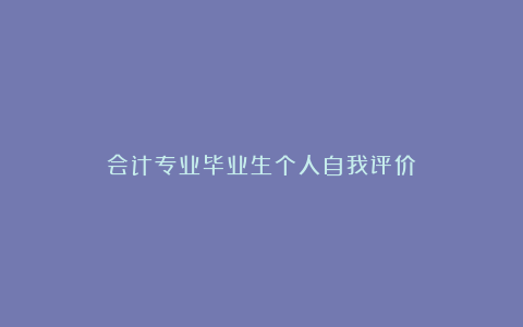 会计专业毕业生个人自我评价