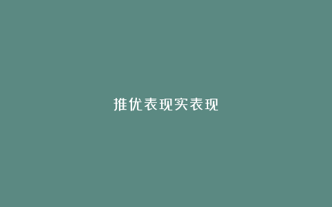 推优表现实表现