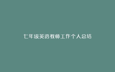 七年级英语教师工作个人总结