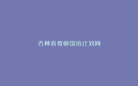 吉林省教师国培计划网