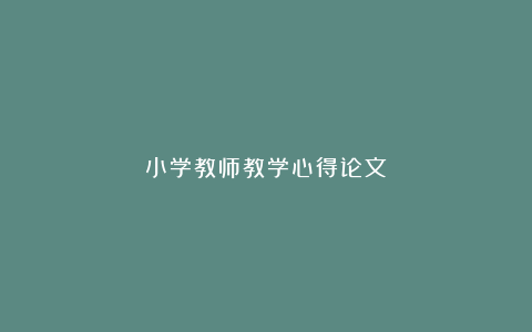 小学教师教学心得论文