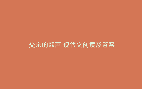 《父亲的歌声》现代文阅读及答案