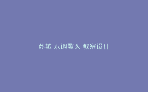 苏轼《水调歌头》教案设计