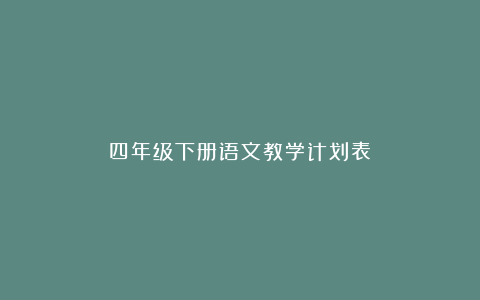 四年级下册语文教学计划表