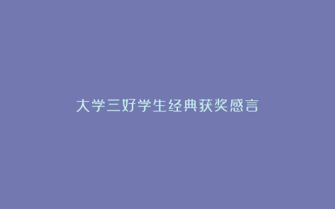 大学三好学生经典获奖感言