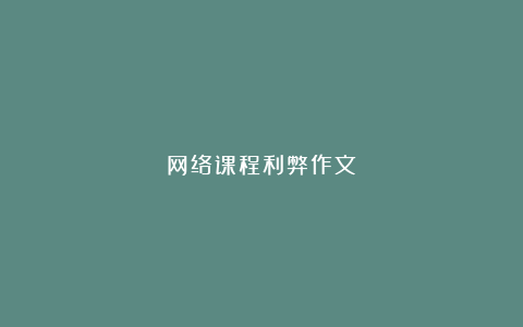 网络课程利弊作文