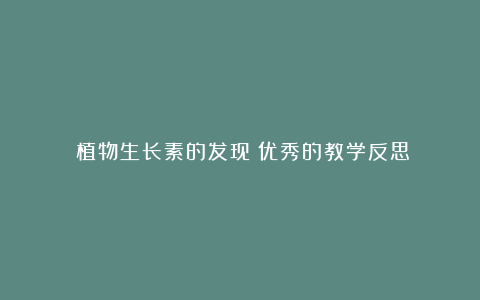 《植物生长素的发现》优秀的教学反思