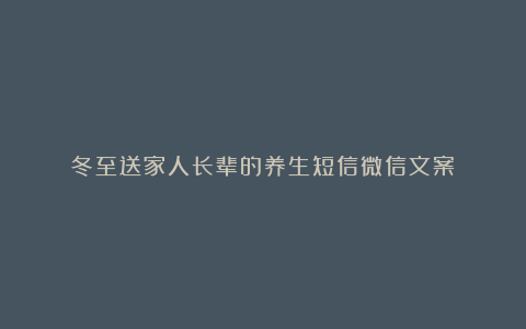 冬至送家人长辈的养生短信微信文案